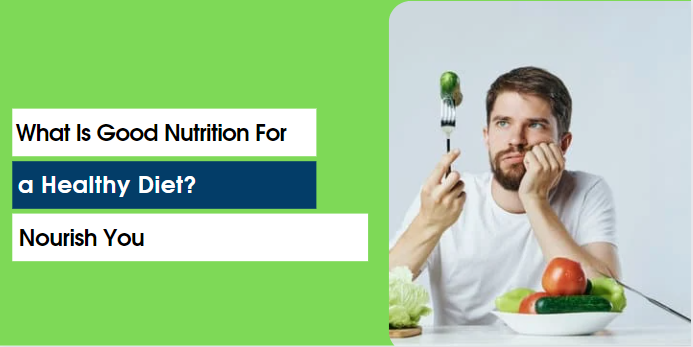 What Is Good Nutrition For a Healthy Diet? Delhi