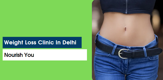 Weight Loss Clinic In Delhi- Nourish You
